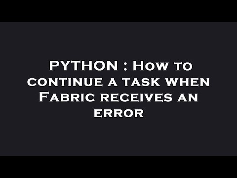 PYTHON : How to continue a task when Fabric receives an error