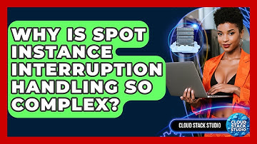 Why Is Spot Instance Interruption Handling So Complex? - Cloud Stack Studio