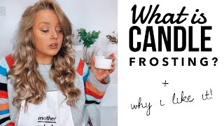 WHAT IS CANDLE FROSTING? + Why I like it!