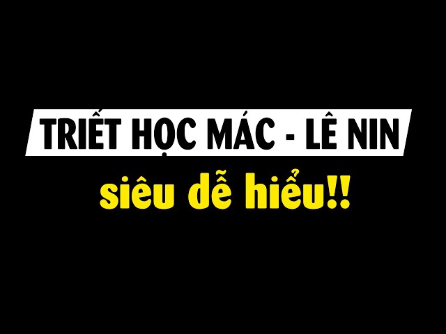 Giải thích Triết học Mác - Lênin trong vài phút class=