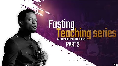 (PART2) FASTING TEACHING SERIES WITH APOSTLE MICHAEL OROKPO