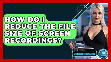 How Do I Reduce The File Size Of Screen Recordings? - Your Computer Companion