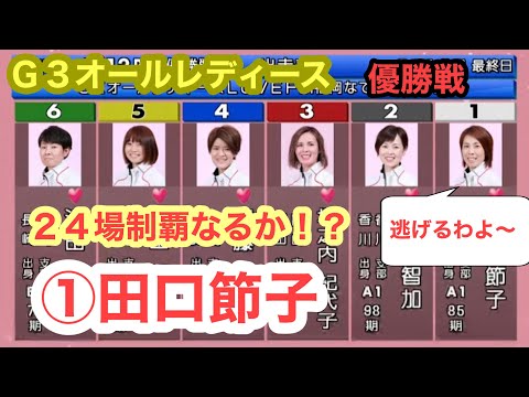 【Ｇ３オールレディース福岡優勝戦】①田口節子②平山智加③堀之内紀代子④遠藤エミ⑤浜田亜理沙⑥池田紫乃　大激戦