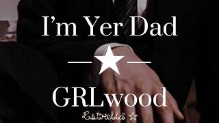 ⎾Traduction FR⏌I’m Yer Dad || GRLwood