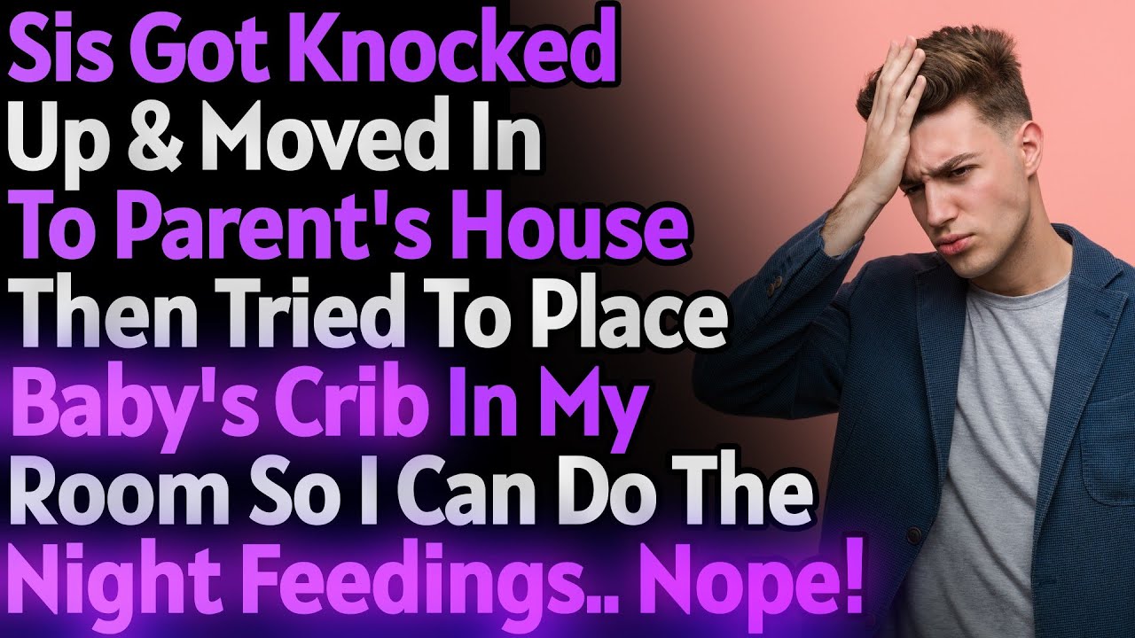 Sis Got Pregnant, Moved In With Parents & Tried To Place Baby In My Room...(r/aita)