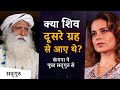 क्या शिव दूसरे ग्रह से आए थे? | कंगना रनौत और सद्गुरु | Sadhguru Hindi