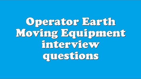Operator Earth Moving Equipment interview questions