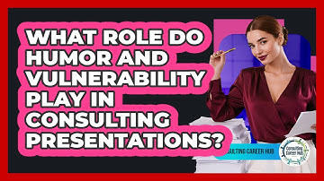 What Role Do Humor And Vulnerability Play In Consulting Presentations? - Consulting Career Hub