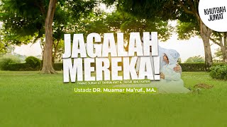 JAGALAH MEREKA - Ustadz DR. Muamar Ma'ruf, Lc., M.A.