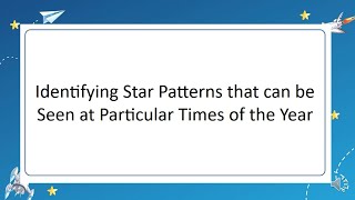 IDENTIFYING STAR PATTERNS THAT CAN BE SEEN AT PARTICULAR TIMES OF THE YEAR #science #k12curriculum