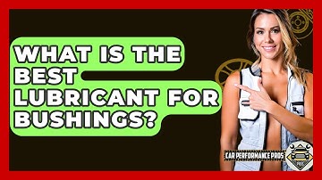 What Is The Best Lubricant For Bushings? - Car Performance Pros