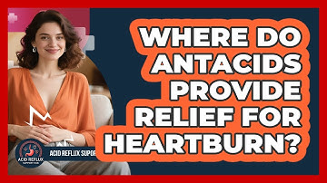 Where Do Antacids Provide Relief For Heartburn?