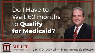 Do I Have to Wait 60 Months to Qualify for Medicaid | Miller Estate and Elder Law