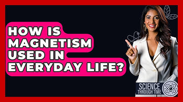 How Is Magnetism Used In Everyday Life? - Science Through Time