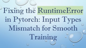 Fixing the RuntimeError in Pytorch: Input Types Mismatch for Smooth Training