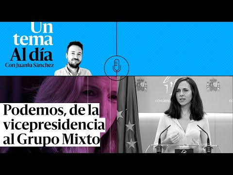 🎙 PODCAST | Podemos, de la vicepresidencia al Grupo Mixto
