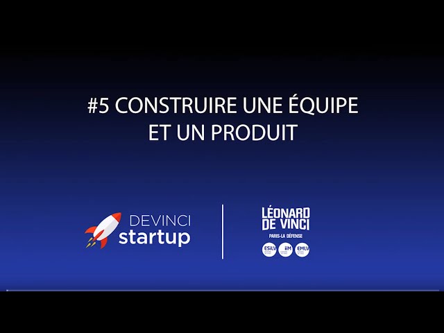 Comment construire une équipe et un produit pour monter une startup ?