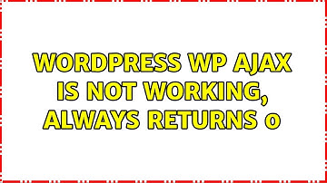 Wordpress: WP AJAX is not working, always returns 0 (2 Solutions!!)
