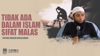 TIDAK ADA DALAM ISLAM SIFAT MALAS | USTADZ KHALID BASALAMAH