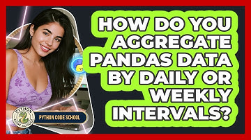 How Do You Aggregate Pandas Data By Daily Or Weekly Intervals? - Python Code School