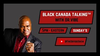 The Dr. Vibe Show™: Best Of Black Canada Talking™