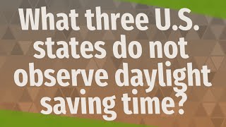 What three U.S. states do not observe daylight saving time?