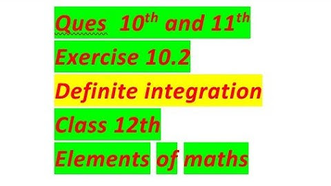 Question 10th and 11th ex 10.2 definite integration from class 12th elements of maths