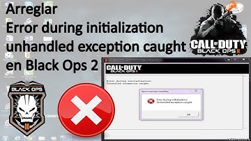 Arreglar Error during initialization; unhandled exception caught en Black Ops 2