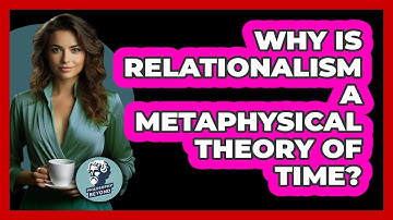 Why Is Relationalism A Metaphysical Theory Of Time?