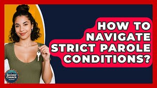 How To Navigate Strict Parole Conditions? - Second Chance Journey