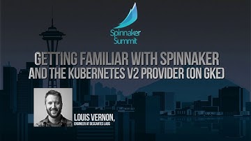 Louis Vernon "Getting Familiar with Spinnaker and the Kubernetes V2 Provider (on GKE)"