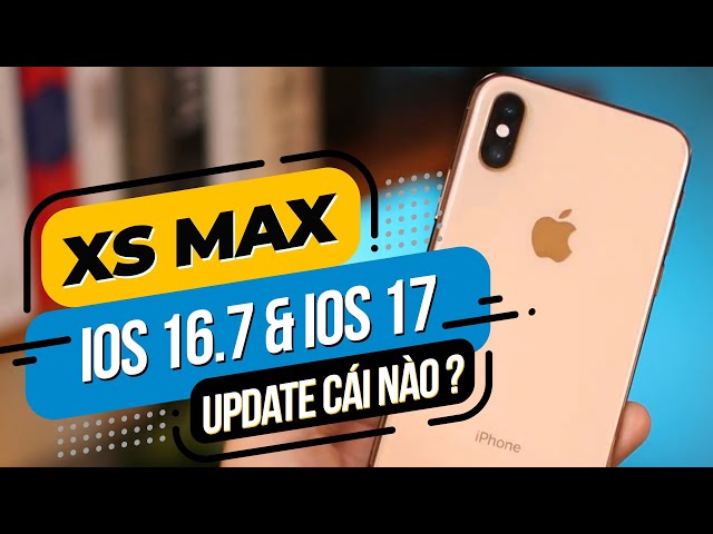 NÊN CẬP NHẬT IOS 16.7 HAY IOS 17 CHO IPHONE XS MAX - TEST HIỆU NĂNG CẢ 2 BẢN UPDATE