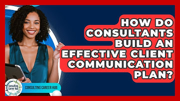 How Do Consultants Build An Effective Client Communication Plan? - Consulting Career Hub