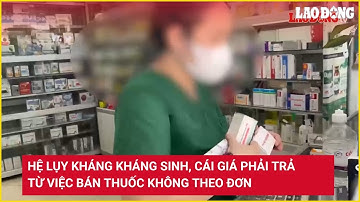 Hệ lụy kháng kháng sinh, cái giá phải trả từ việc bán thuốc không theo đơn | Báo Lao Động
