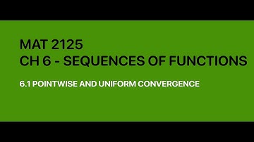 MAT2125 - 6.1 - Pointwise and Uniform Convergence | Part 1 (20:50)