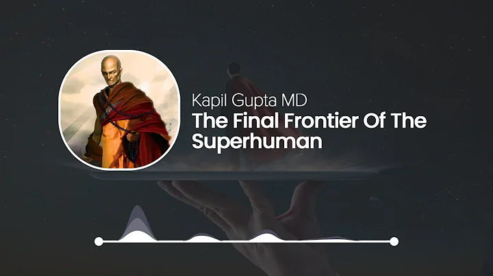 The Final Frontier Of The Superhuman - Kapil Gupta...
