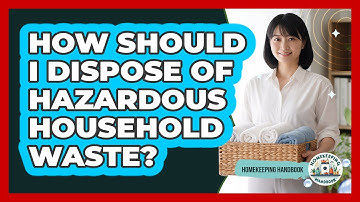 How Should I Dispose Of Hazardous Household Waste?