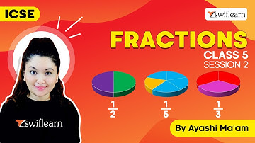 Fractions | Fractions Adding and Subtracting | ICSE Class 5 Maths | Session 2 - Swiflearn