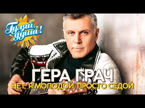 Гера Грач — Нет, я молодой, просто седой — Душевные песни