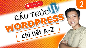 Giới thiệu Cấu trúc WORDPRESS từ A-Z | Tự học Wordpress - 02
