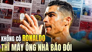 KHÔNG CÓ RONALDO THÌ MẤY ÔNG NHÀ BÁO "ĐÓI"