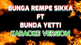 BUNGA REMPE SIKKA -  BUNDA YETI SAMPE BAWAH (Karaoke version) tanpa vokal