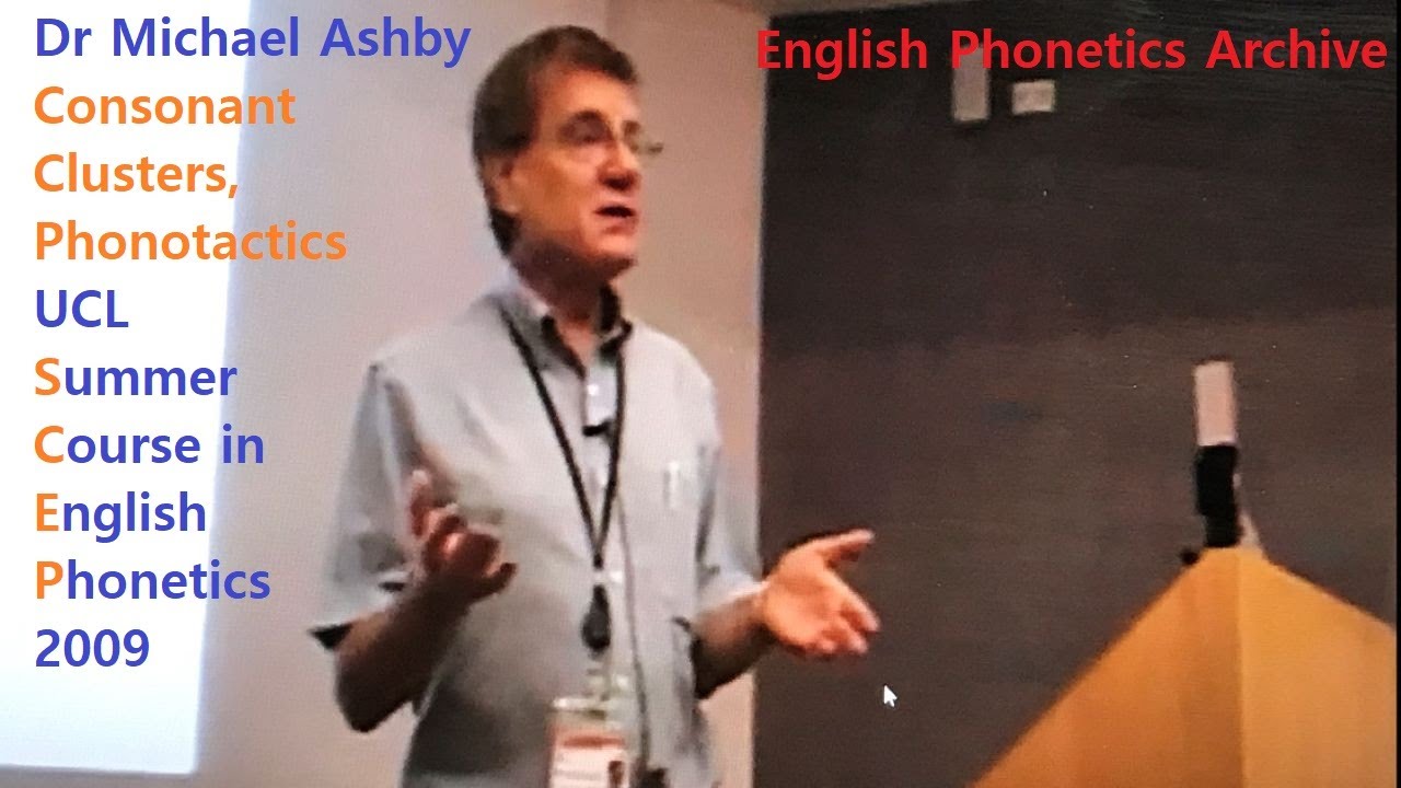 Dr Michael Ashby_2009_Consonant Clusters, Phonotactics_UCL SCEP_English Phonetics Archive