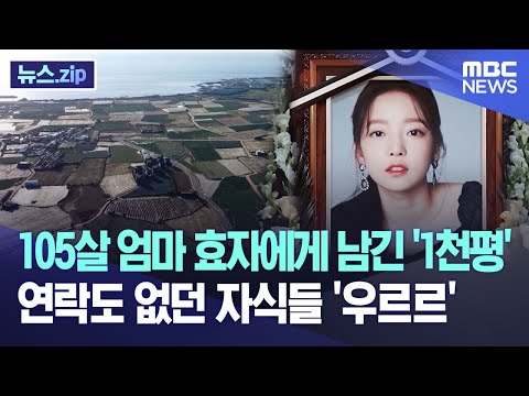 105살 엄마 효자에게 남긴 &amp;#39;1천평&amp;#39;..연락도 없던 자식들 &amp;#39;우르르&amp;#39; [뉴스.zip/MBC뉴스]