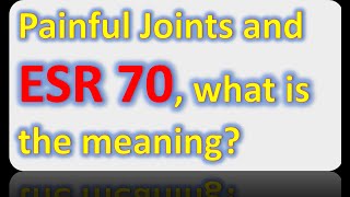 Painful Joints and ESR 70, what is the meaning?