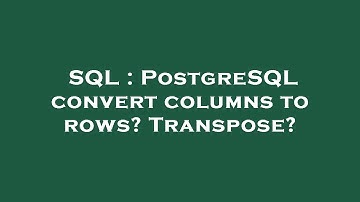 SQL : PostgreSQL convert columns to rows? Transpose?