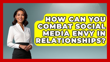 How Can You Combat Social Media Envy In Relationships? - Everyday-Networking