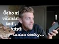 ČEHO SI VŠÍMÁM TEĎ, KDYŽ UMÍM ČESKY