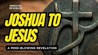 Joshua To Jesus (a MIND-BLOWING Revelation) Wealth