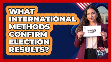 What International Methods Confirm Election Results? - First Time Voter Expert